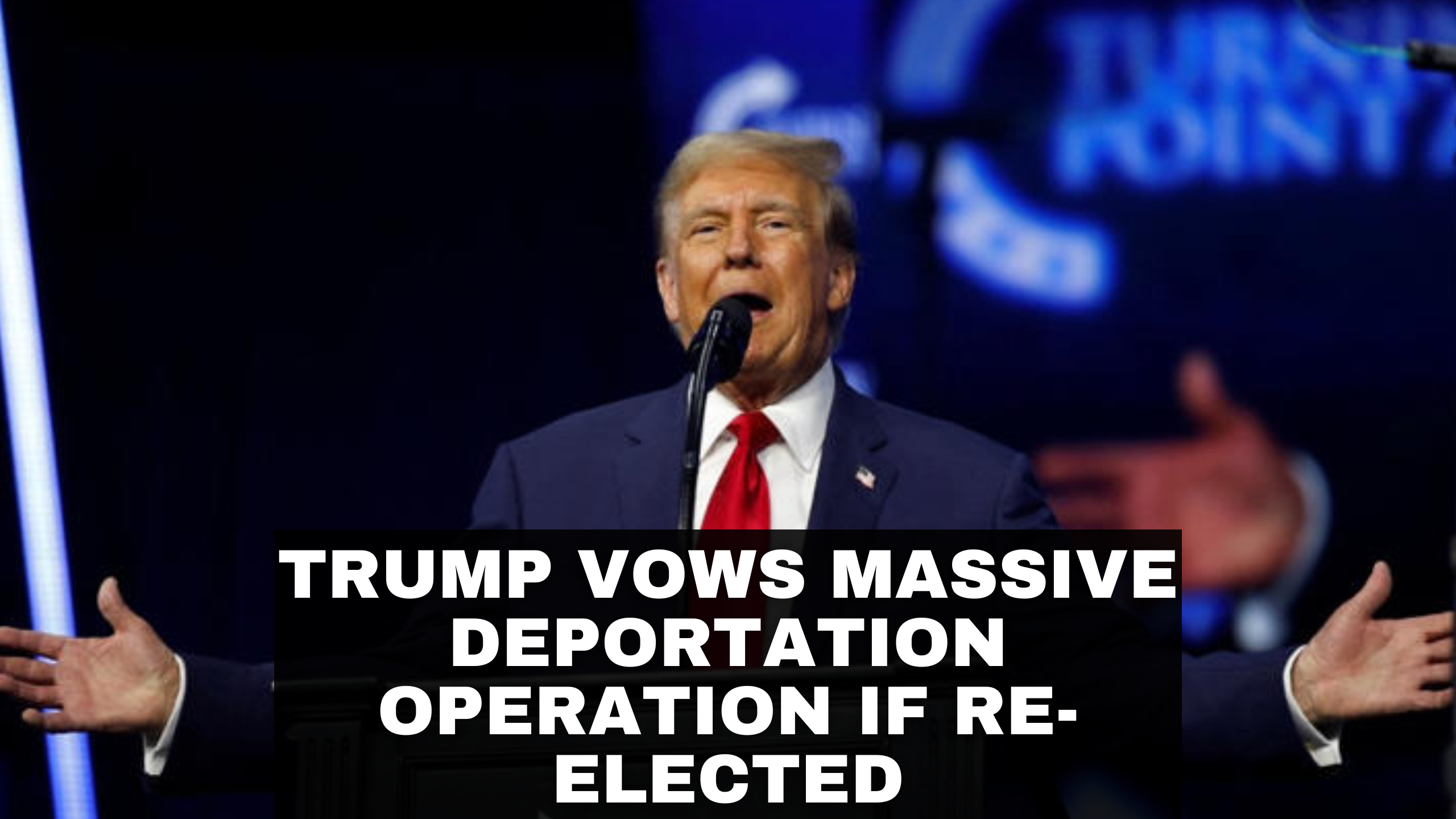 Trump Vows Massive Deportation Operation if Re-elected