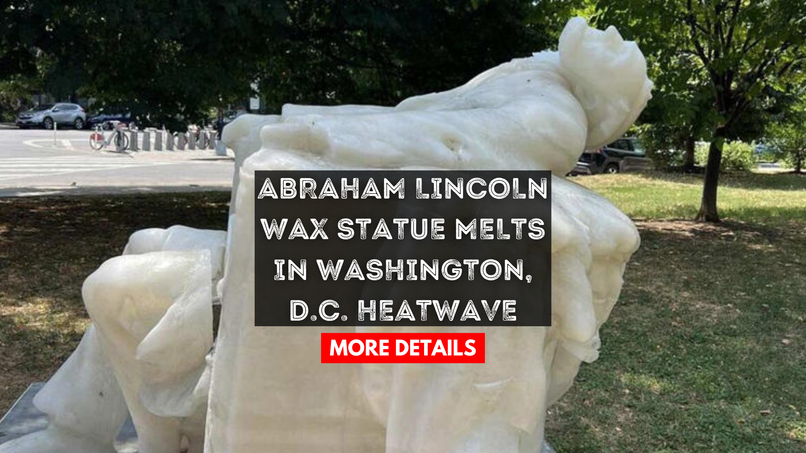 Abraham Lincoln Wax Statue Melts in Washington, D.C. Heatwave