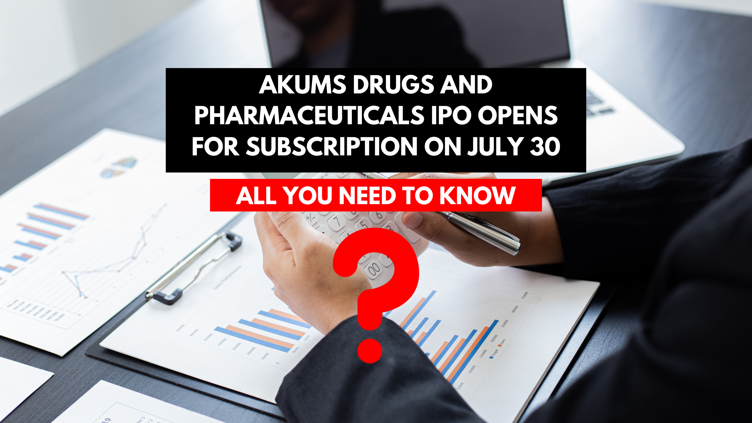 Akums Drugs and Pharmaceuticals IPO Opens for Subscription on July 30